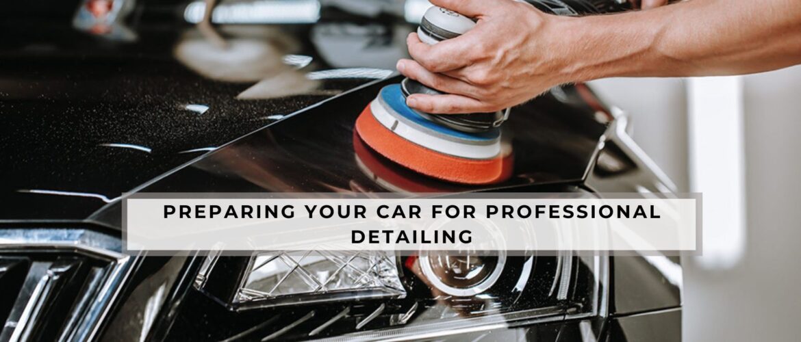 Preparing Your Car for Professional Detailing